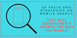 29 Facts and Strategies on Mobile Search That Will Significantly Change the Way You Market
