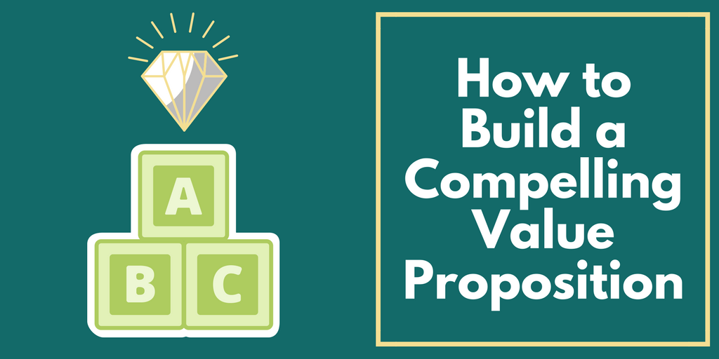 How to Build a Compelling Value Proposition