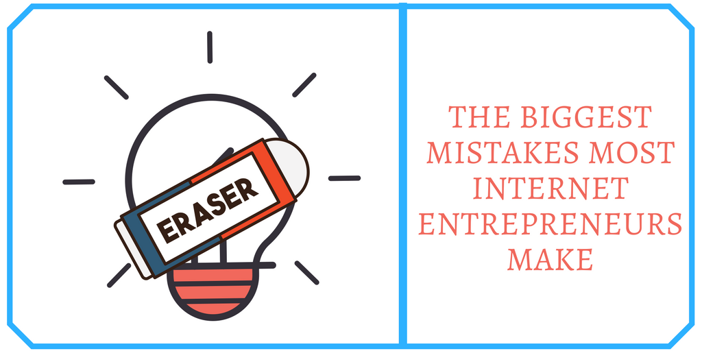 The Biggest Mistakes Most Internet Entrepreneurs Make