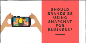 Should Brands be Using Snapchat for Business?