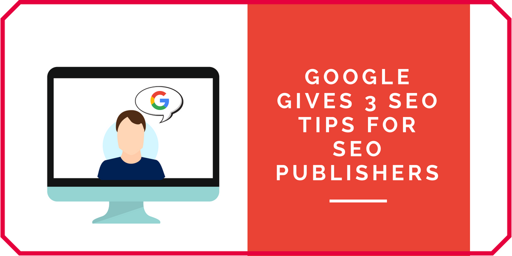 Google Gives 3 SEO Tips for SEO Publishers