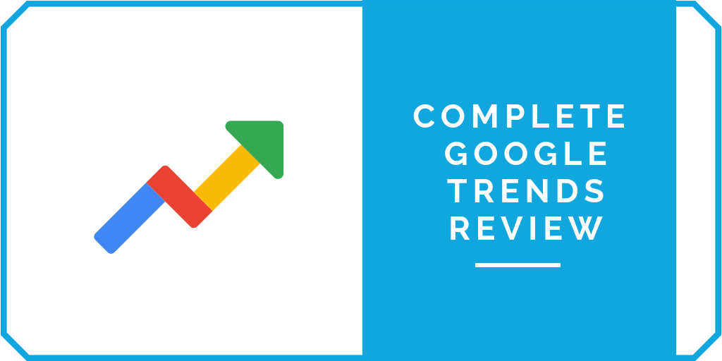 Complete Google Trends Review 
